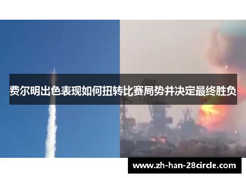 费尔明出色表现如何扭转比赛局势并决定最终胜负 费尔明出色表现如何扭转比赛局势并决定最终胜负