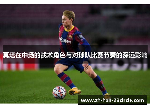 莫塔在中场的战术角色与对球队比赛节奏的深远影响