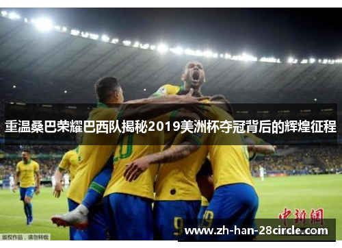 重温桑巴荣耀巴西队揭秘2019美洲杯夺冠背后的辉煌征程