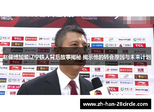 赵健博加盟辽宁铁人背后故事揭秘 揭示他的转会原因与未来计划