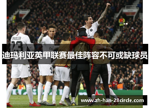 迪玛利亚英甲联赛最佳阵容不可或缺球员 迪玛利亚英甲联赛最佳阵容不可或缺球员