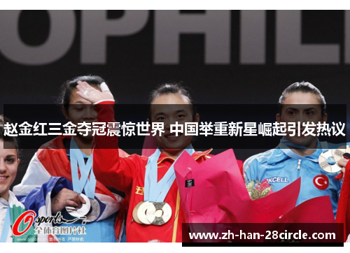 赵金红三金夺冠震惊世界 中国举重新星崛起引发热议 赵金红三金夺冠震惊世界 中国举重新星崛起引发热议