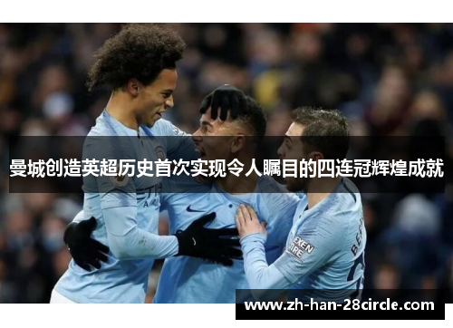 曼城创造英超历史首次实现令人瞩目的四连冠辉煌成就