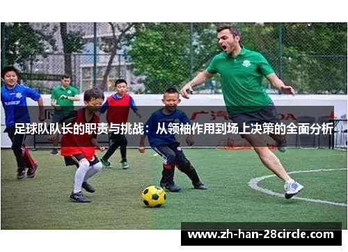 足球队队长的职责与挑战：从领袖作用到场上决策的全面分析