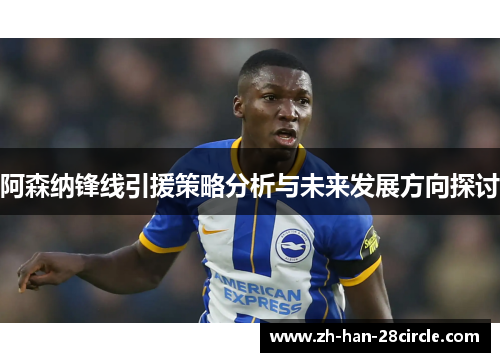 阿森纳锋线引援策略分析与未来发展方向探讨