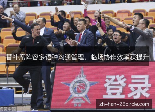 替补席阵容多语种沟通管理，临场协作效率获提升