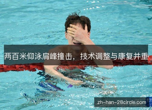 两百米仰泳肩峰撞击，技术调整与康复并重